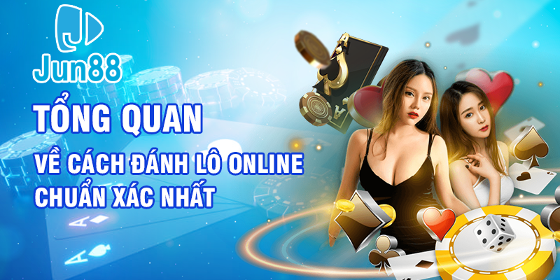 Tổng quan về cách đánh lô online chuẩn xác nhất