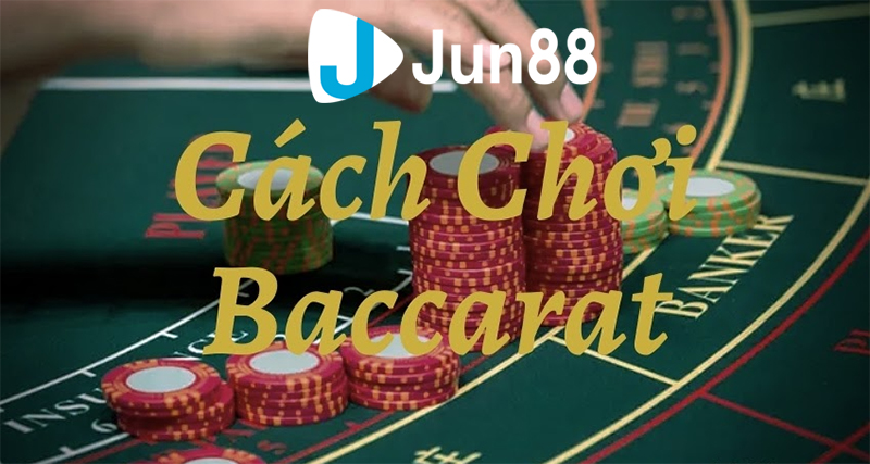 Hướng dẫn cách chơi tựa game Casino Baccarat từ cao thủ Jun88