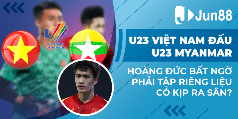 U23 Việt Nam vs U23 Myanmar: Hoàng Đức bất ngờ phải tập riêng liệu có kịp ra sân?